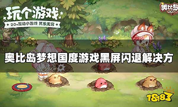 奥比岛梦想国度黑屏闪退怎么办？这些解决方法快收藏